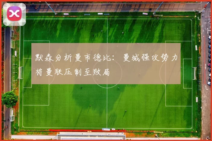 默森分析曼市德比：曼城强攻势力将曼联压制至败局